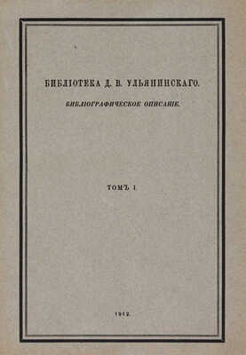 [Ульянинский Д.В., автограф] Библиотека Д.В. Ульянинского. Библиографическое описание. В 3 т. Т. 1-3. М., 1912-1915.